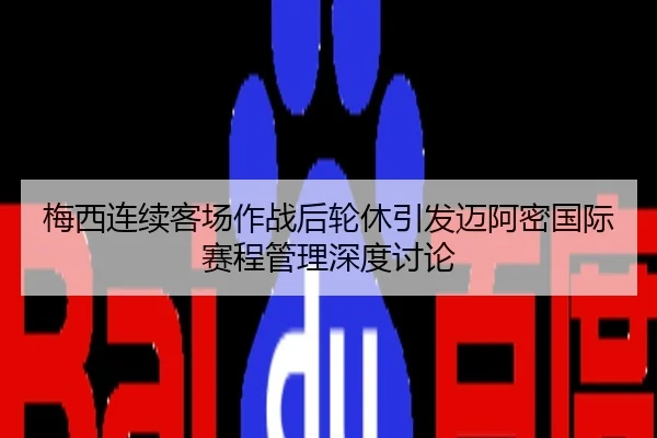 梅西连续客场作战后轮休引发迈阿密国际赛程管理深度讨论